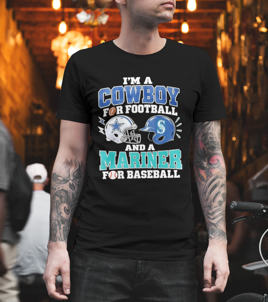 I'm A Cowboy For Football And A Mariner For Baseball T-Shirt