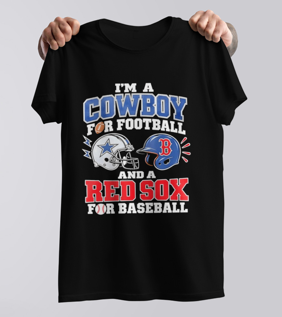 I'm A Cowboy For Football And A Red Sox For Baseball Helmets And Football T-Shirt