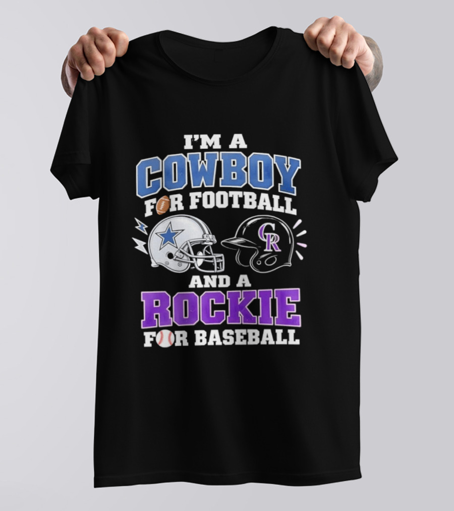 I'm A Cowboy For Football And A Rockie For Baseball With Helmets And Sports T-Shirt