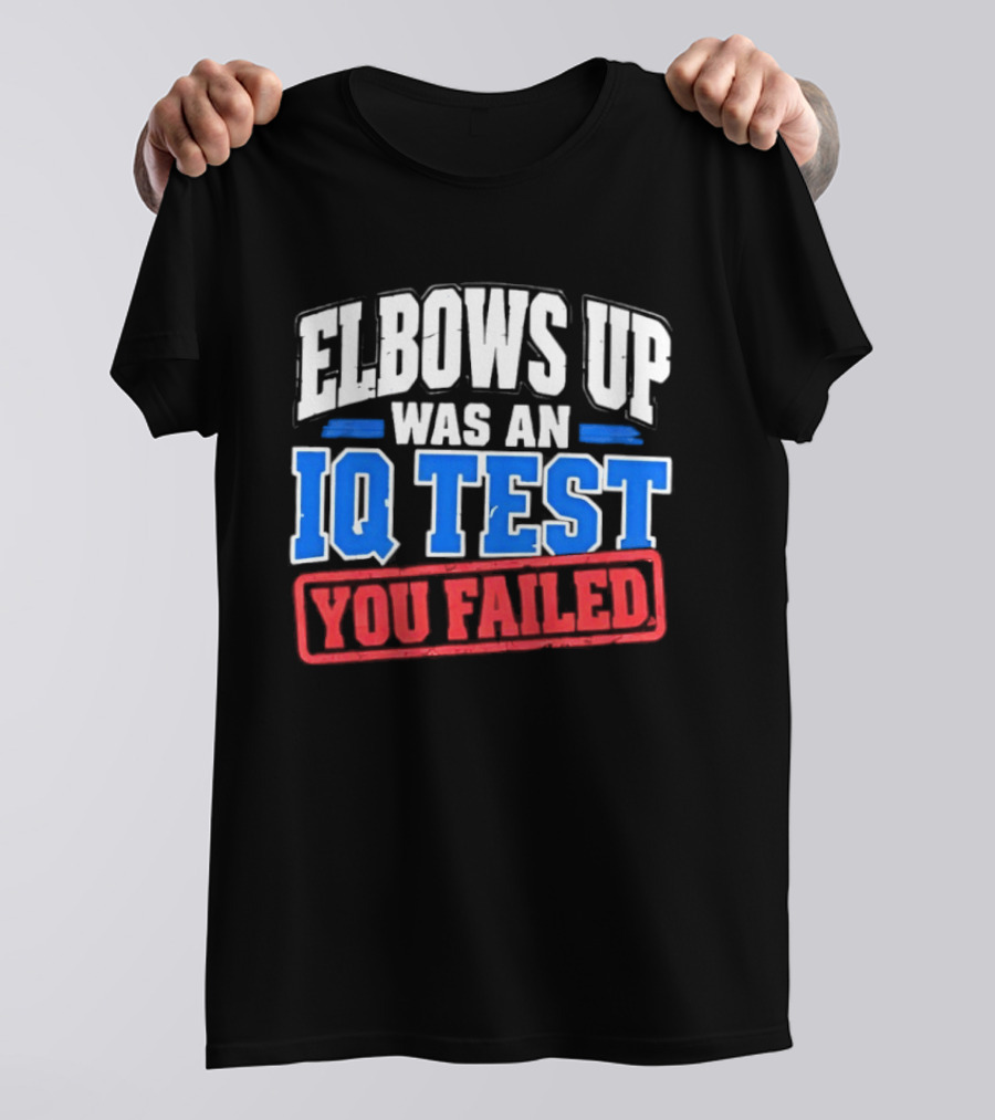 Elbows Up Was An IQ Test You Failed Bold Humorous Message T-Shirt