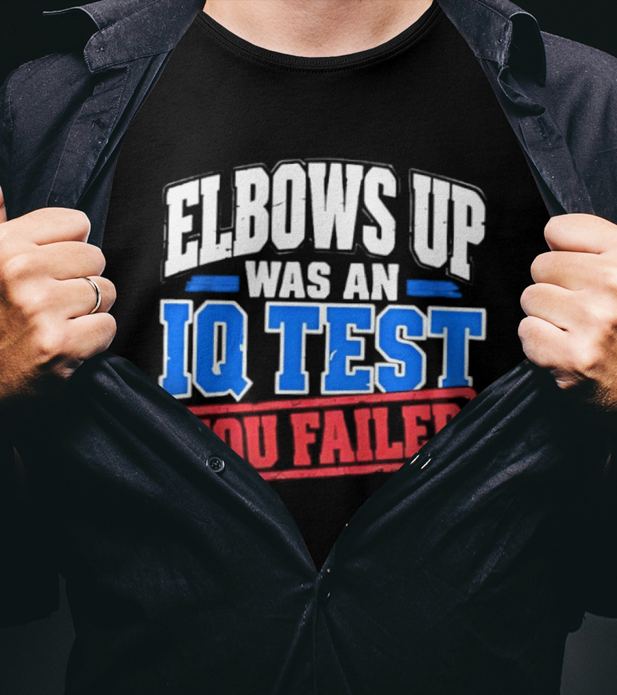 Elbows Up Was An IQ Test You Failed Bold Humorous Message T-Shirt