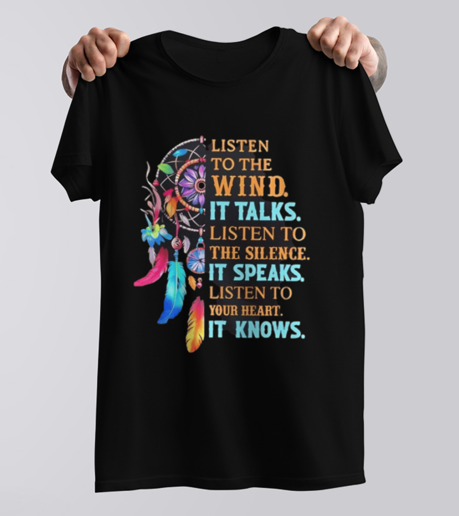 Listen To The Wind It Talks Native American Dreamcatcher Feathers Silence Speaks Heart Knows T-Shirt