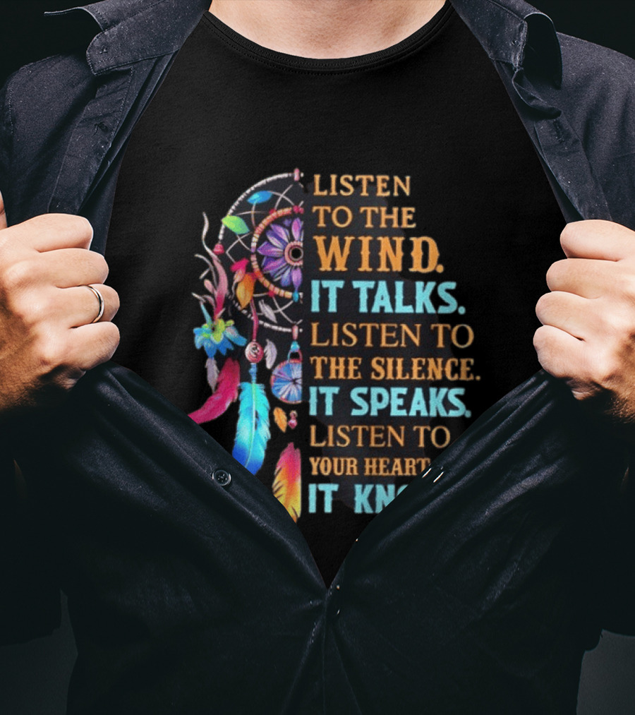 Listen To The Wind It Talks Native American Dreamcatcher Feathers Silence Speaks Heart Knows T-Shirt