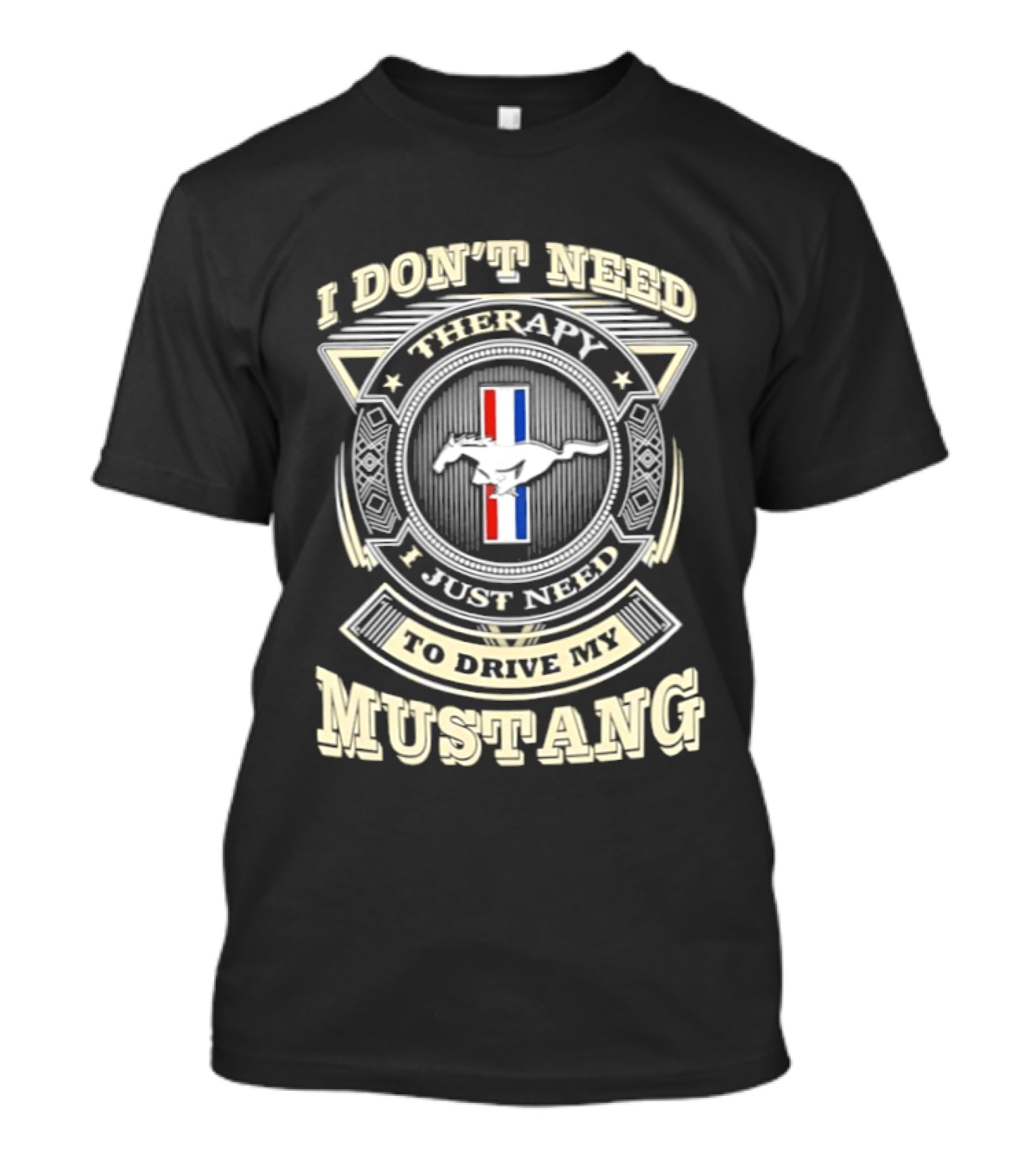 I Don't Need Therapy I Just Need To Drive My Mustang T-Shirt