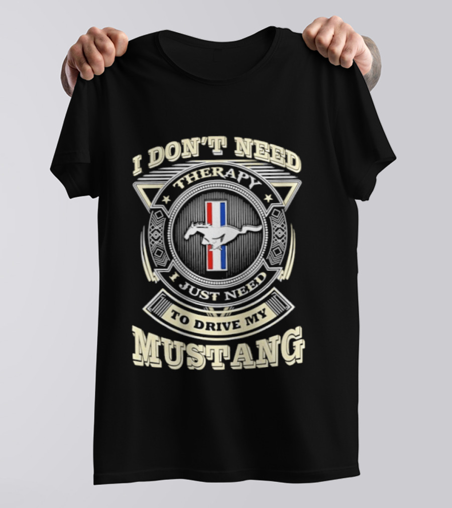 I Don't Need Therapy I Just Need To Drive My Mustang T-Shirt