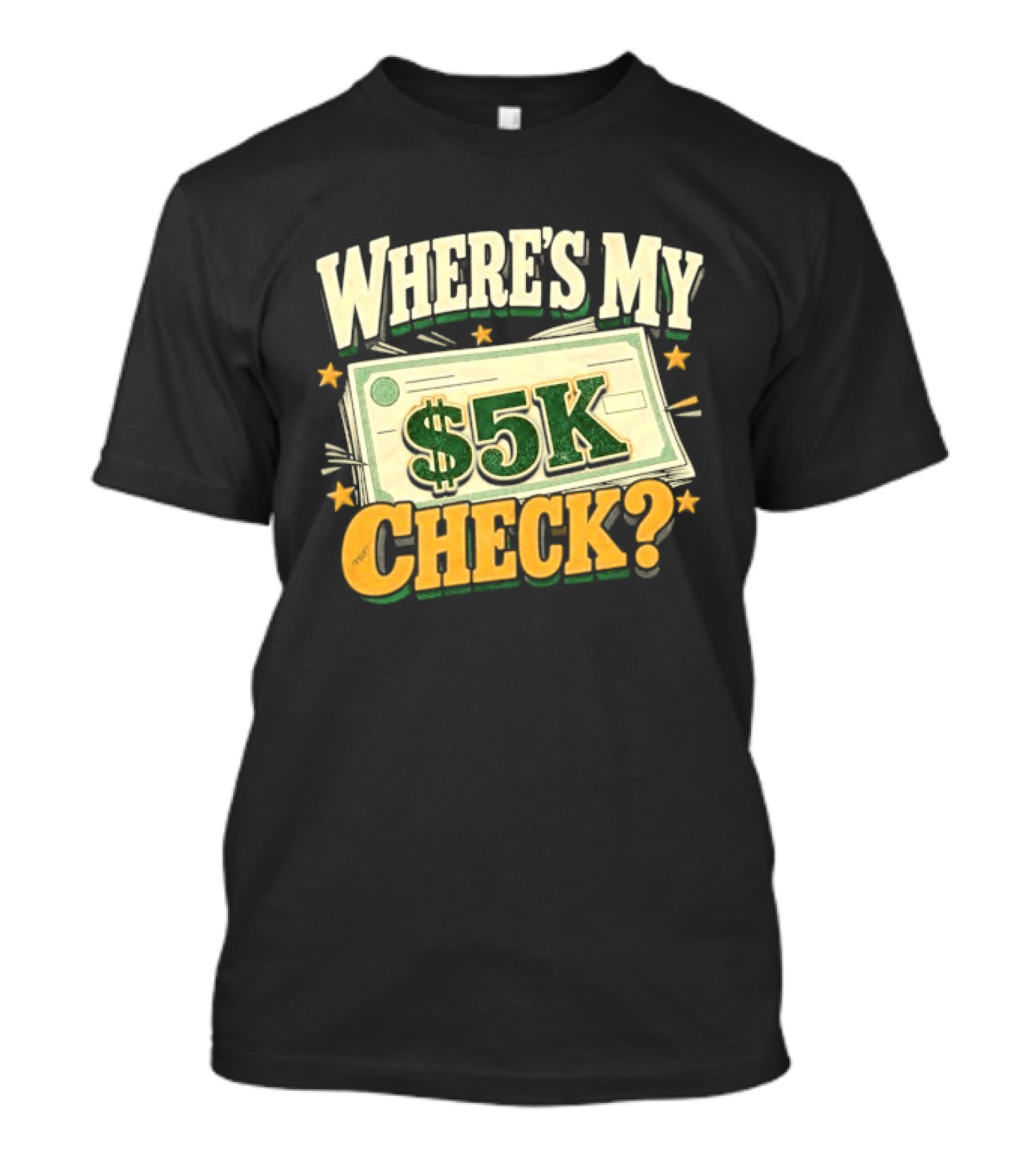 Where's My $5K Check Money Humor T-Shirt