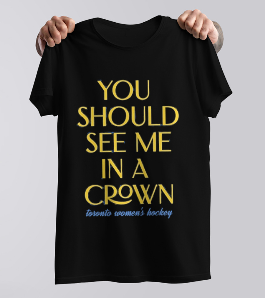 You Should See Me In A Crown Toronto Women's Hockey T-Shirt