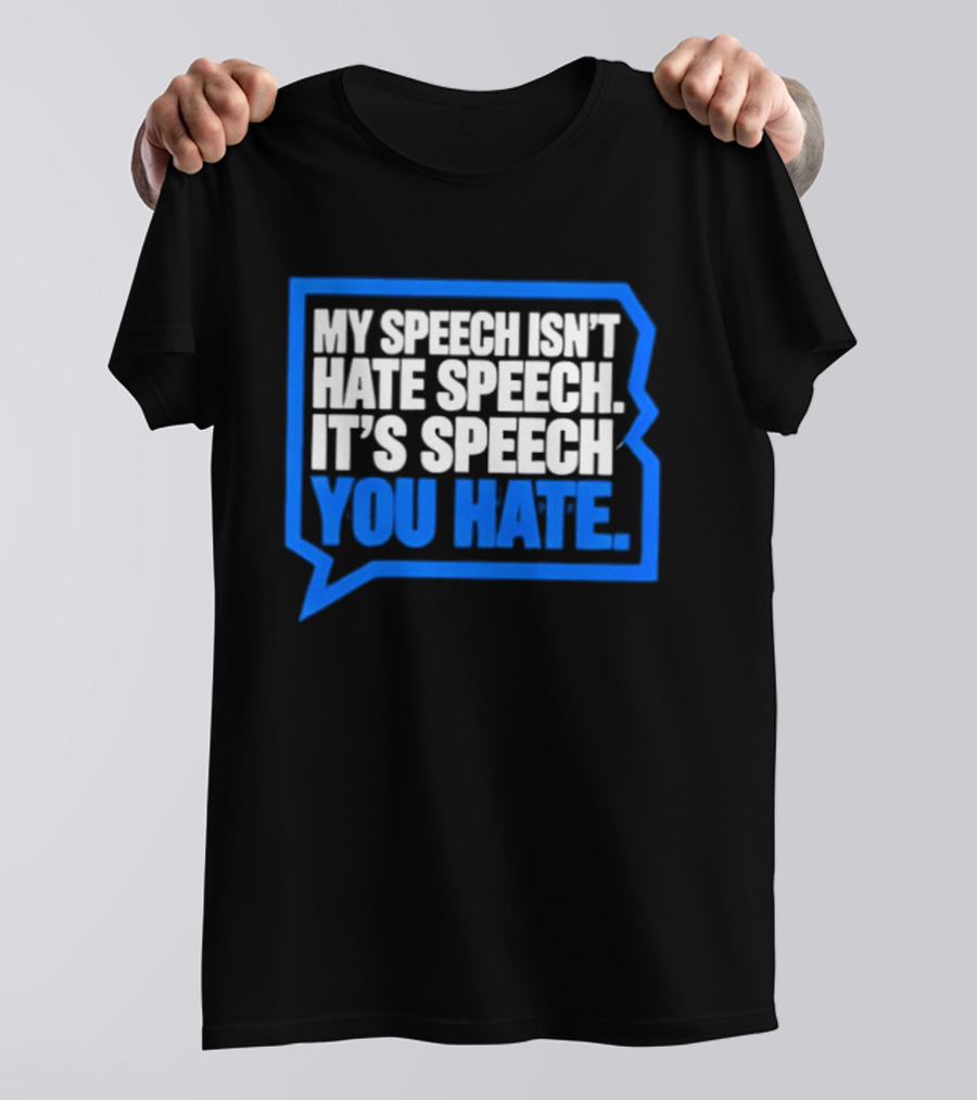My Speech Isn't Hate Speech It's Speech You Hate Blue Speech Bubble T-Shirt