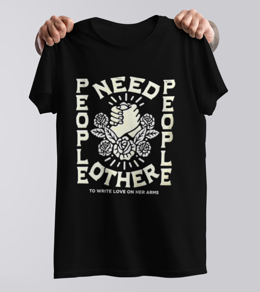 People Need People Other To Write Love On Her Arms Fist And Flowers T-Shirt
