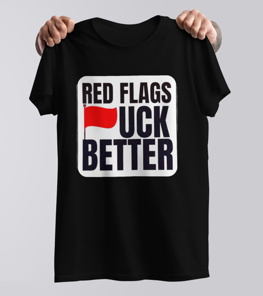 Red Flags Fuck Better Humor Dating T-Shirt