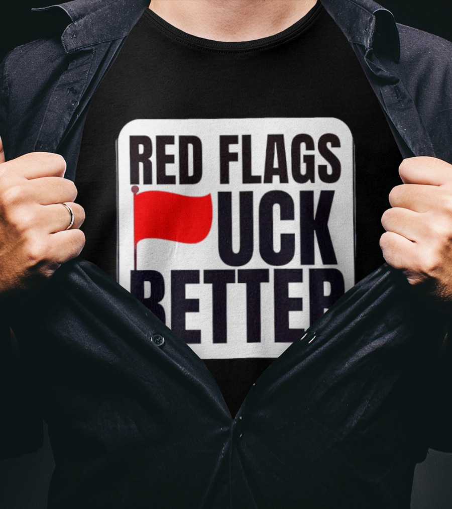 Red Flags Fuck Better Humor Dating T-Shirt