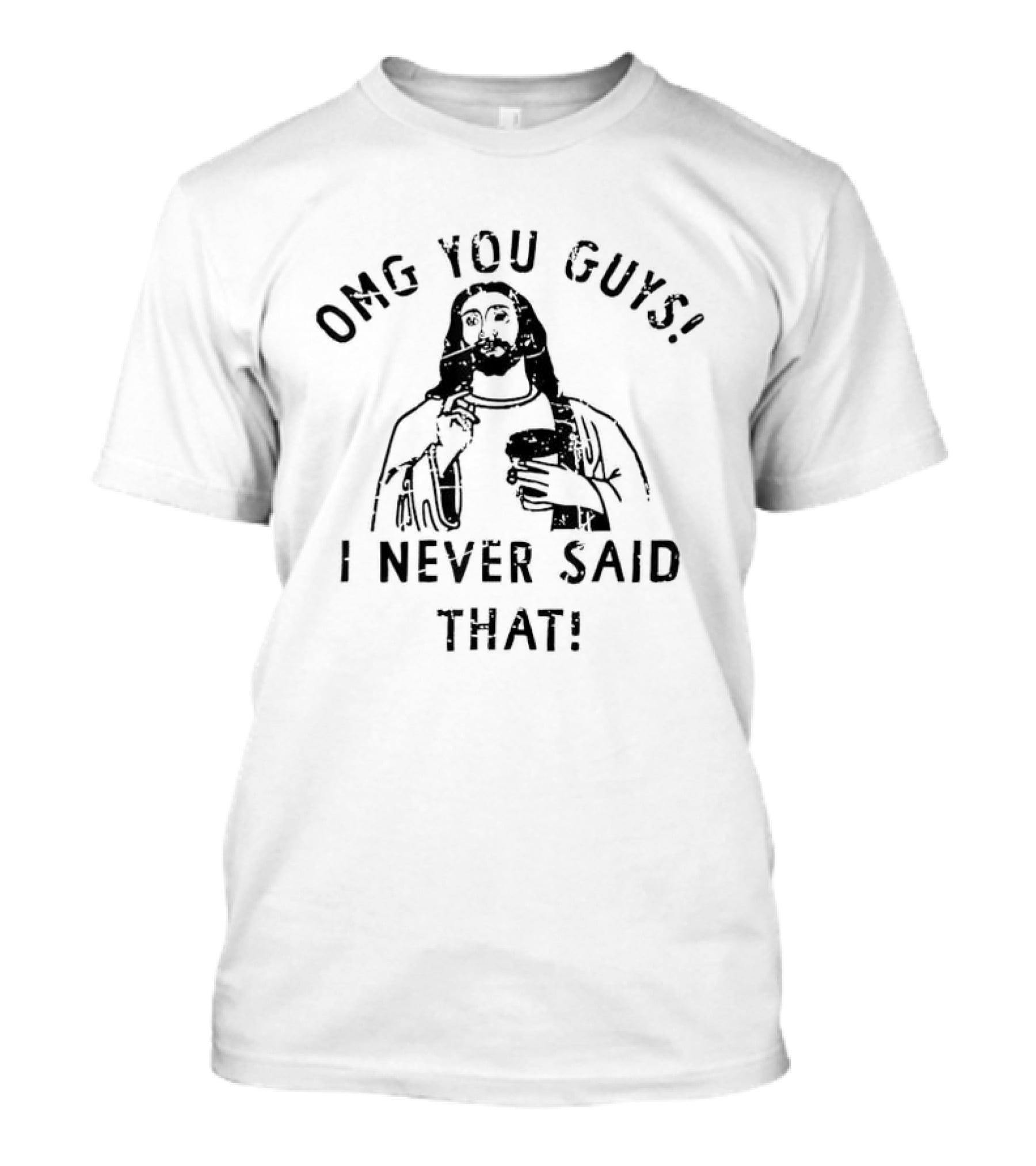OMG You Guys I Never Said That Jesus T-Shirt