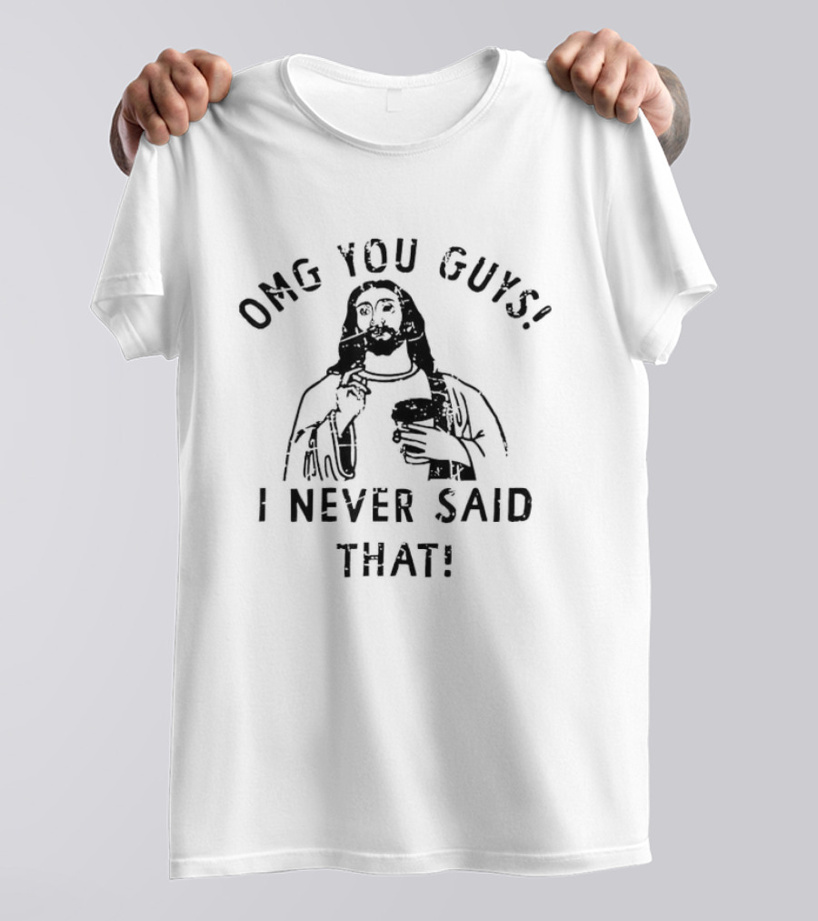 OMG You Guys I Never Said That Jesus T-Shirt