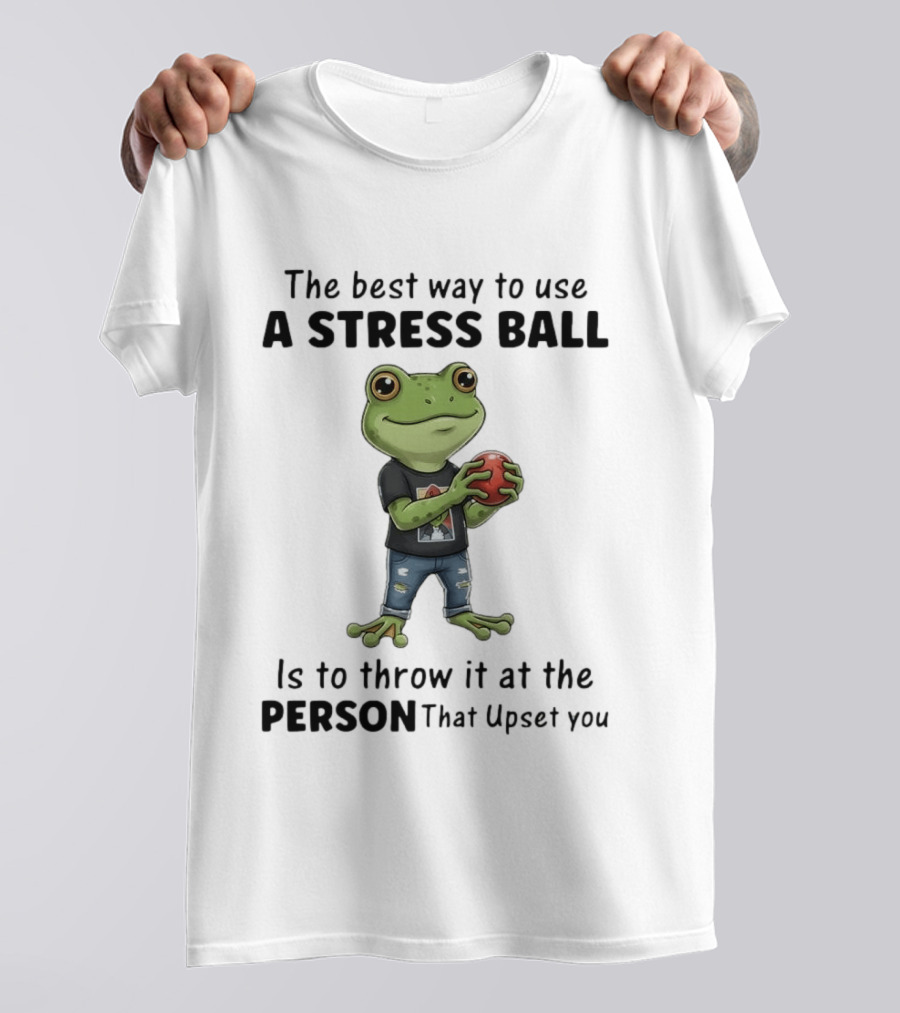 The Best Way To Use A Stress Ball Is To Throw It At The Person That Upset You Frog Holding Stress Ball With Jeans T-Shirt