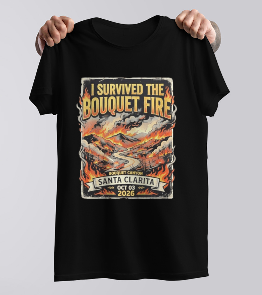 I Survived The Bouquet Fire Bouquet Canyon Santa Clarita Oct 03 2026 T-Shirt