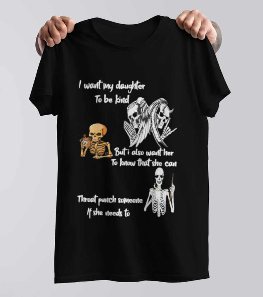 I Want My Daughter To Be Kind But Also Know She Can Throat Punch If Needed Skeletons And Masks T-Shirt