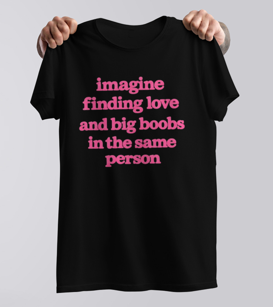 Imagine Finding Love And Big Boobs In The Same Person Pink T-Shirt