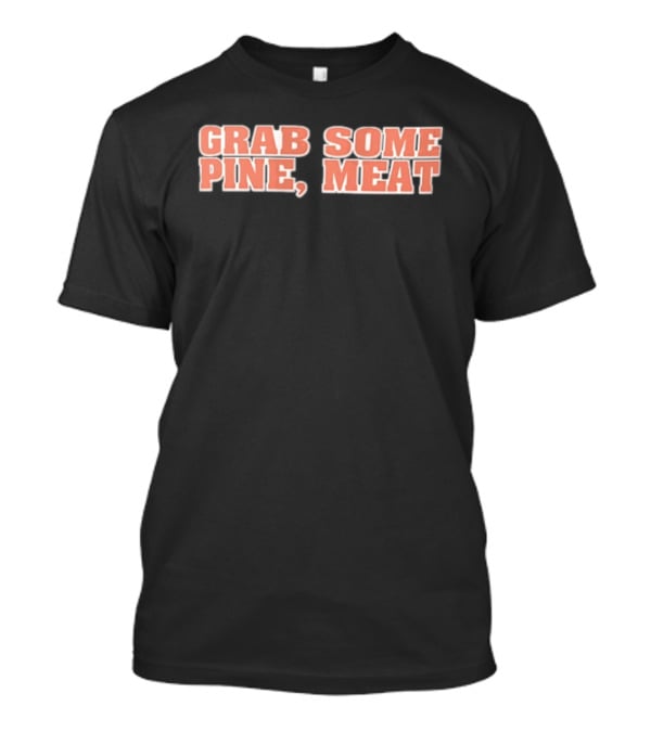 Grab Some Pine Meat Baseball Catchphrase Sports Humor T-Shirt