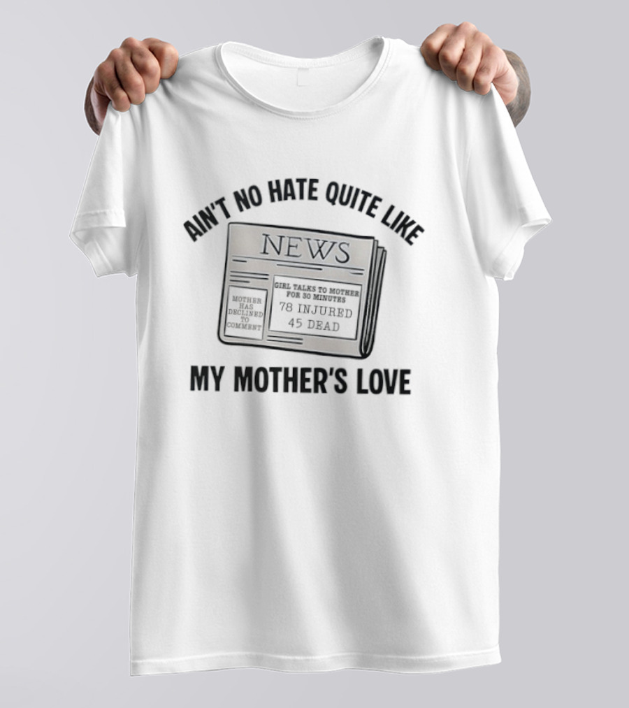 Ain't No Hate Quite Like My Mother's Love Newspaper Headline 78 Injured 45 Dead T-Shirt