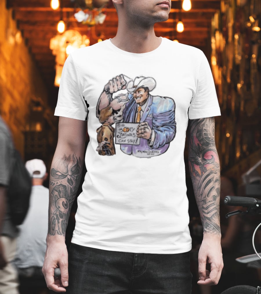 Big Booty Latinas Can Stay 2025 Cowboy Funny Sign T-Shirt
