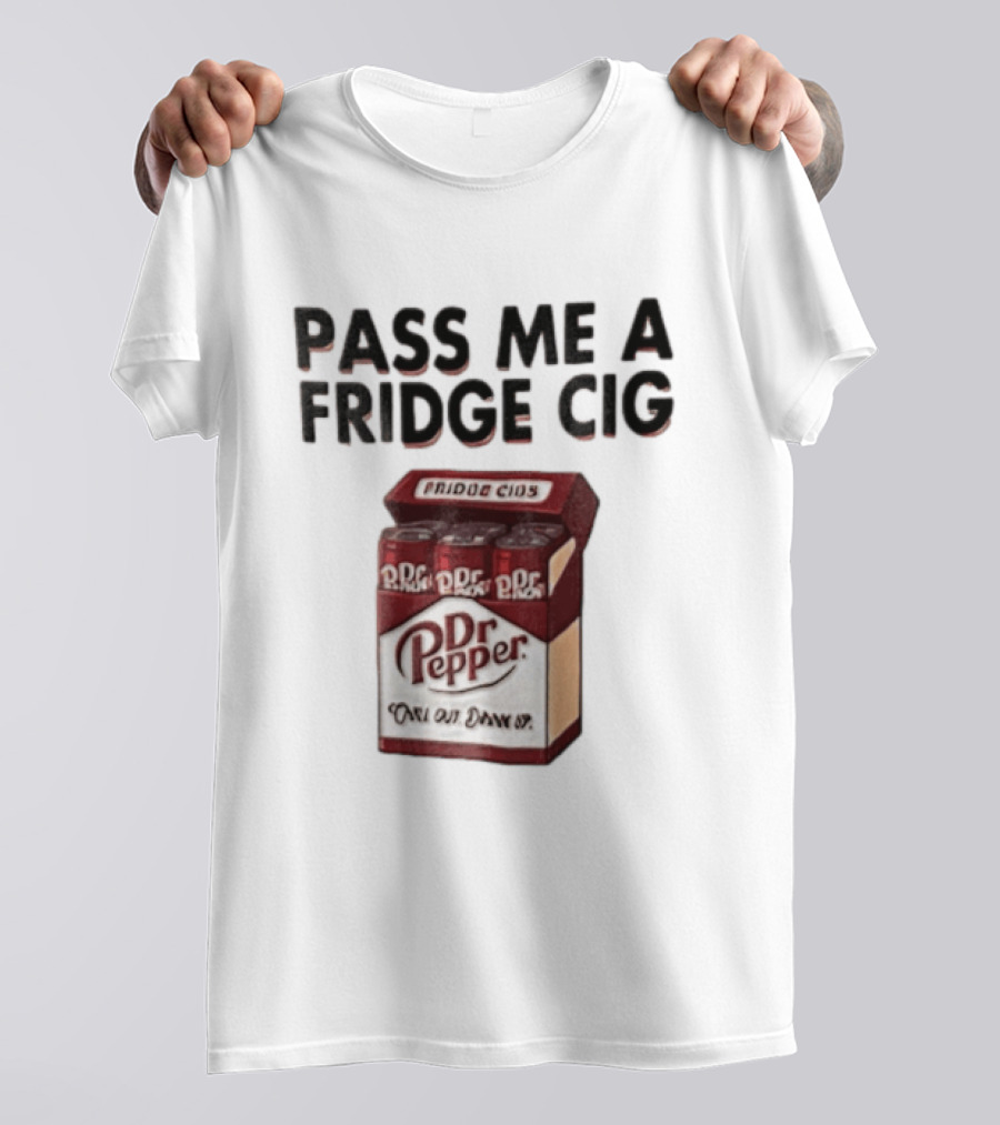 Pass Me A Fridge Cig Dr Pepper Chill Out Drink Up T-Shirt