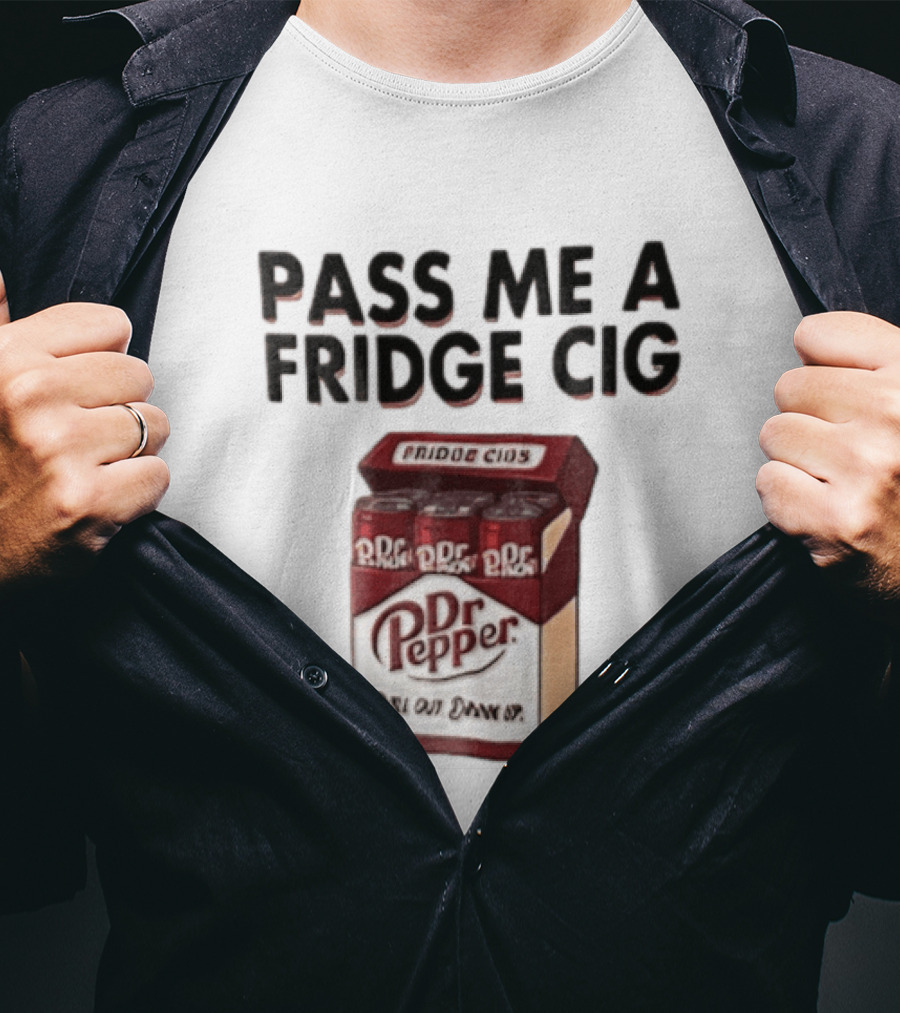 Pass Me A Fridge Cig Dr Pepper Chill Out Drink Up T-Shirt