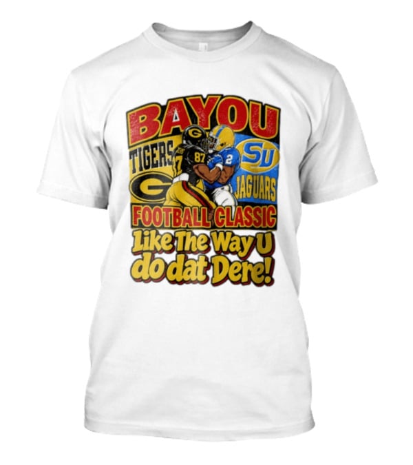 Bayou Classic Grambling State Tigers Vs Southern University Jaguars Football Like The Way U Do Dat Dere T-Shirt