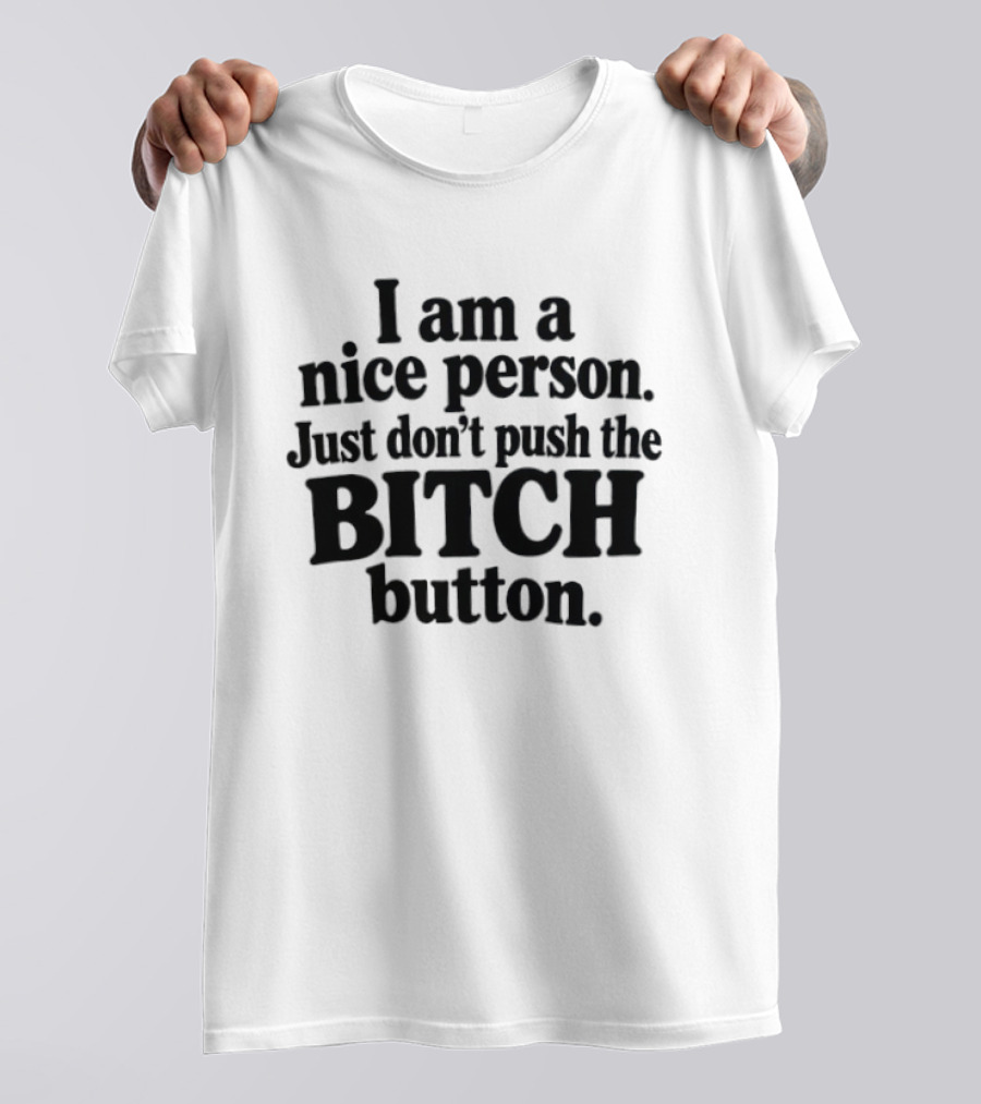 I'm A Nice Person Don't Push The Bitch Button T-Shirt
