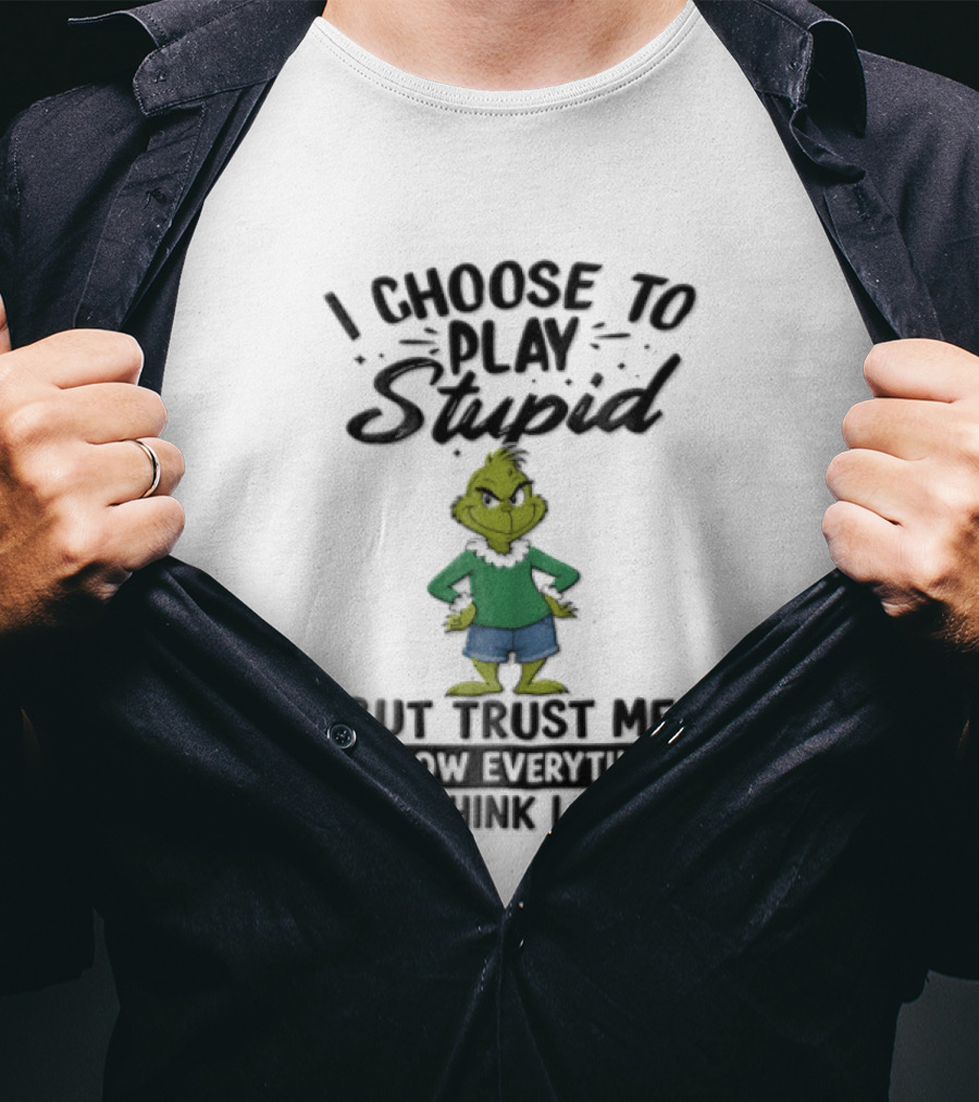 I Choose To Play Stupid Trust Me I Know Everything You Think I Don't Green Cartoon T-Shirt