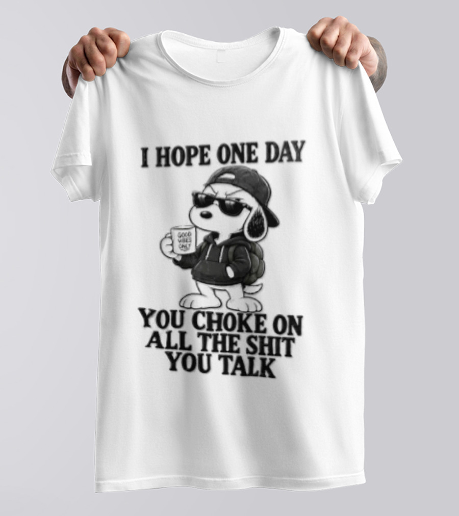 I Hope One Day You Choke On All The Shit You Talk Good Vibes Only Snoopy Drinking Coffee T-Shirt