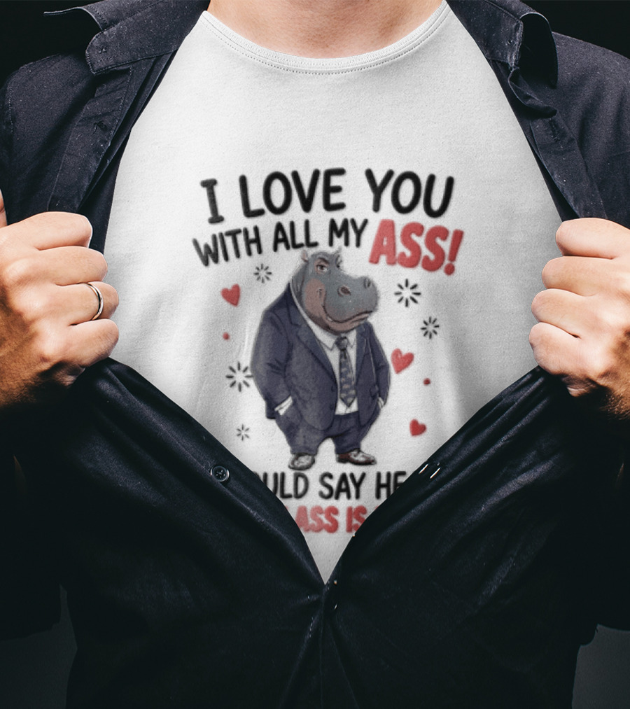 I Love You With All My Ass Hippopotamus Humor Heart Is Bigger T-Shirt