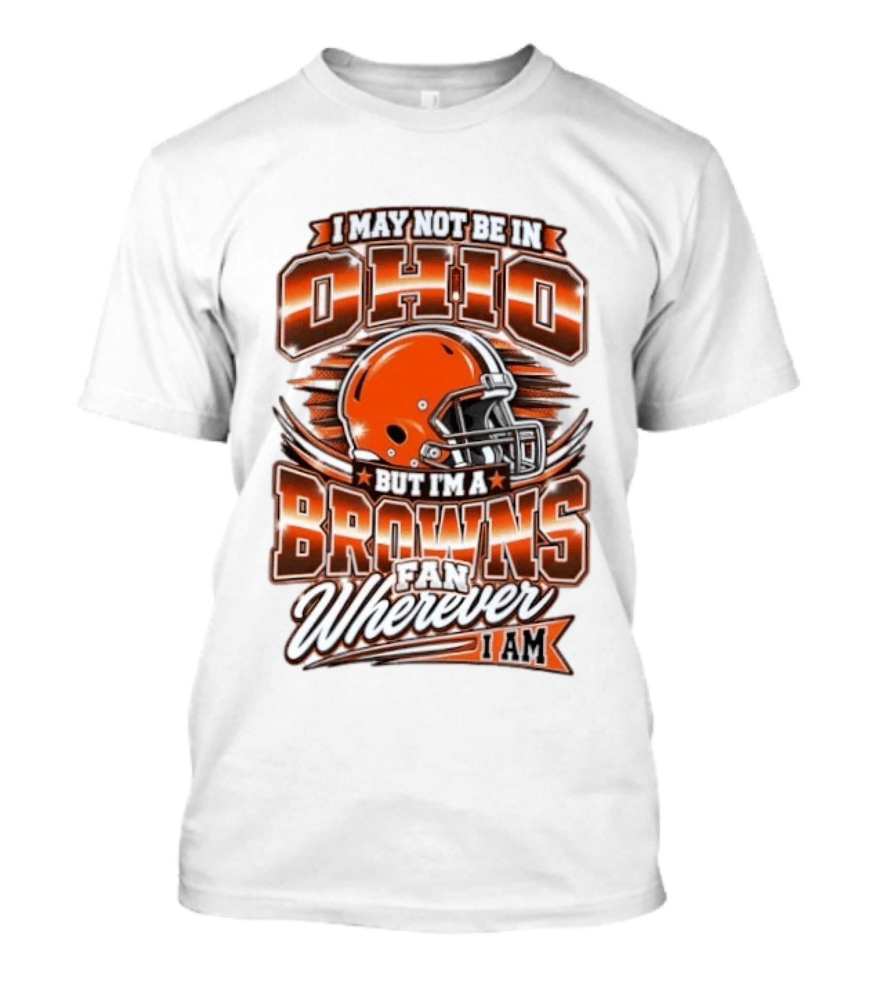 I May Not Be In Ohio But I'm A Browns Fan Wherever I Am T-Shirt