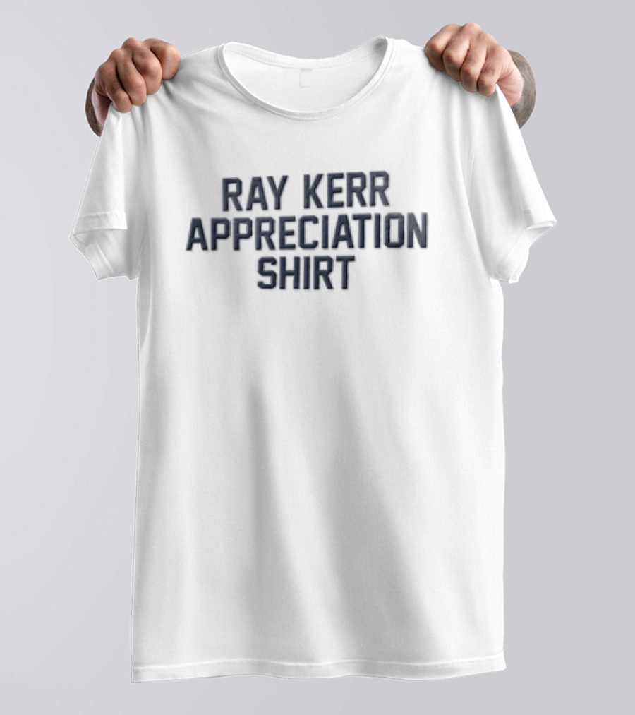 Ray Kerr Appreciation T-Shirt