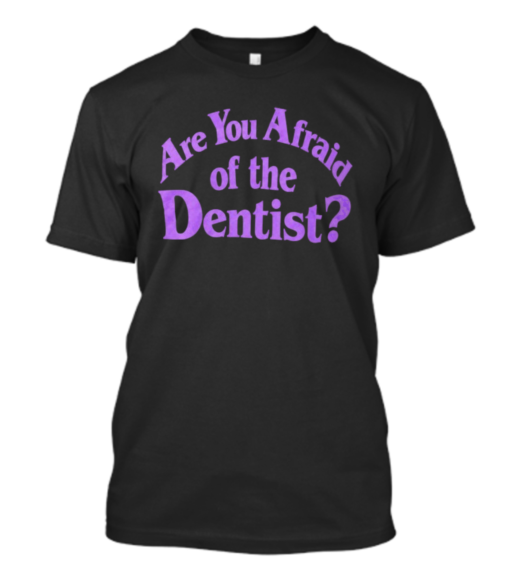 Are You Afraid Of The Dentist Bold Question T-Shirt