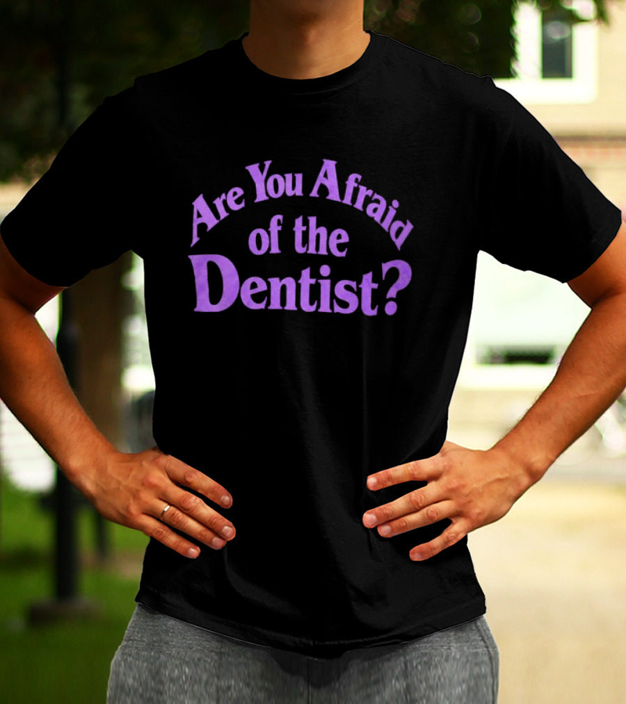Are You Afraid Of The Dentist Bold Question T-Shirt