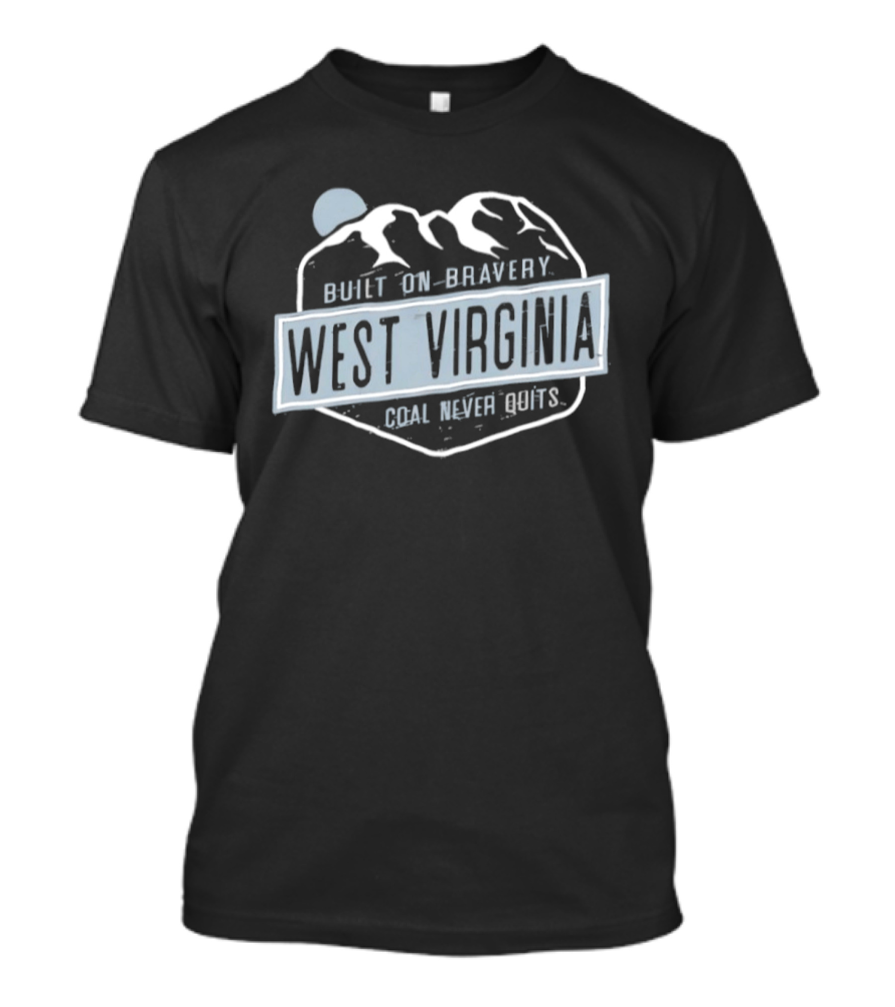 West Virginia Built On Bravery Coal Never Quits T-Shirt