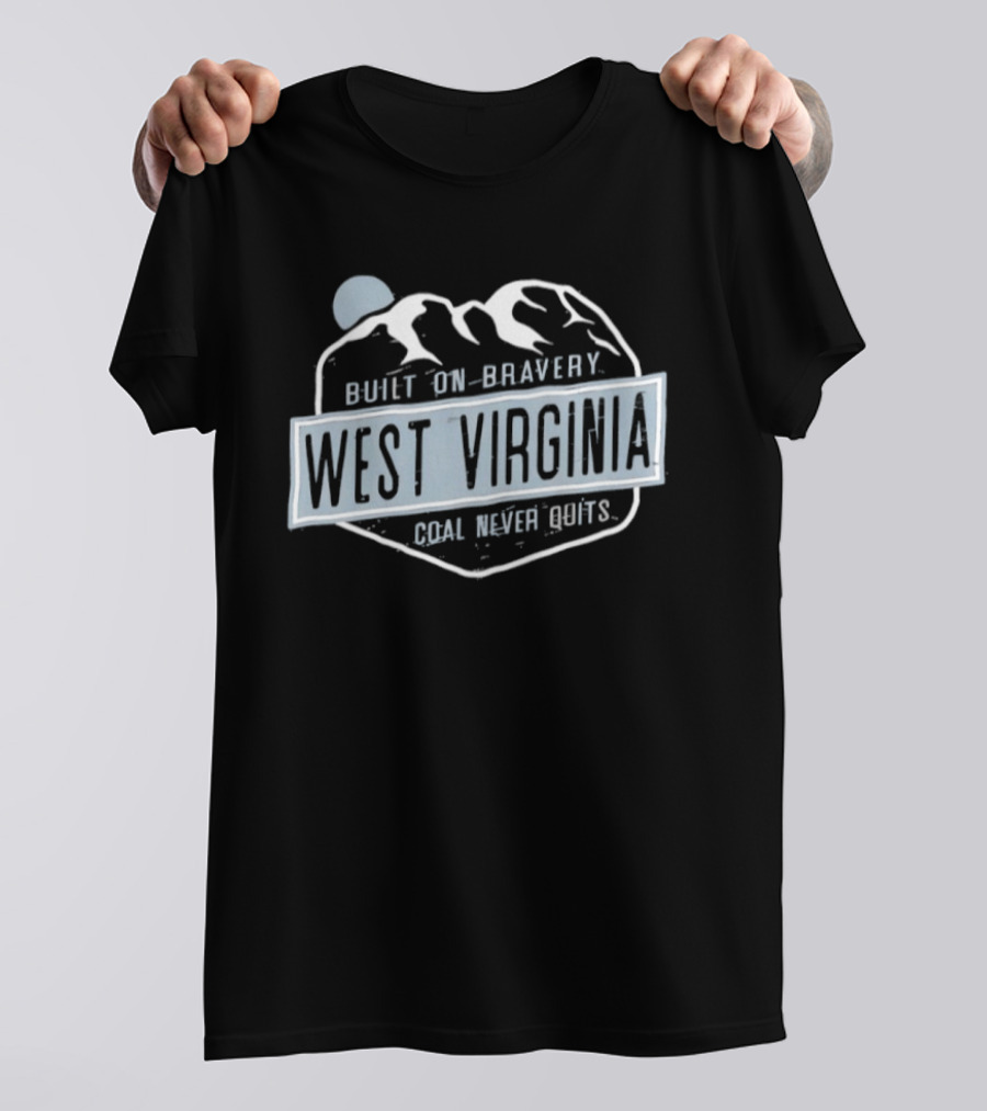 West Virginia Built On Bravery Coal Never Quits T-Shirt