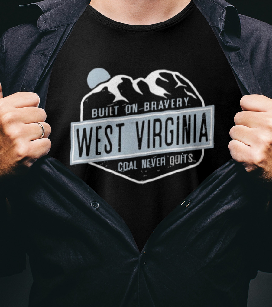 West Virginia Built On Bravery Coal Never Quits T-Shirt