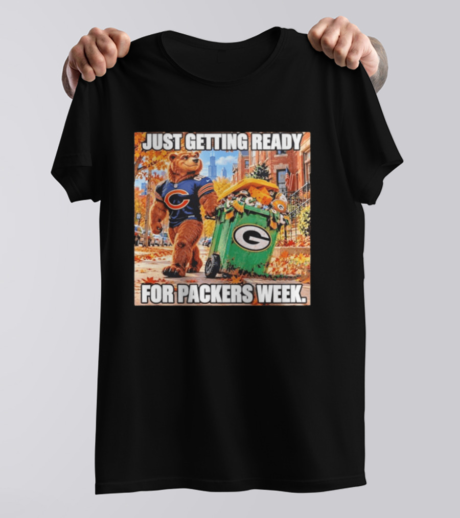 Just Getting Ready For Packers Week Chicago Bears Trash Green Bay T-Shirt