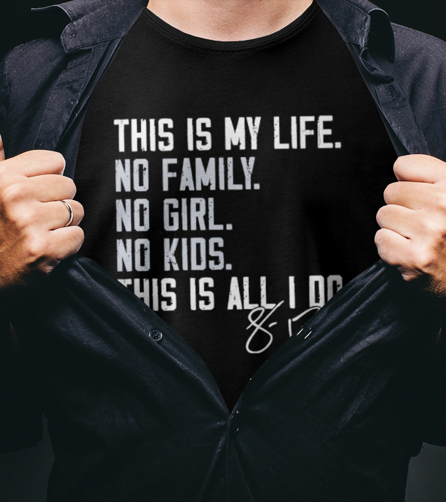 This Is My Life No Family No Girl No Kids This Is All I Do Sean Burke Chicago White Sox T-Shirt