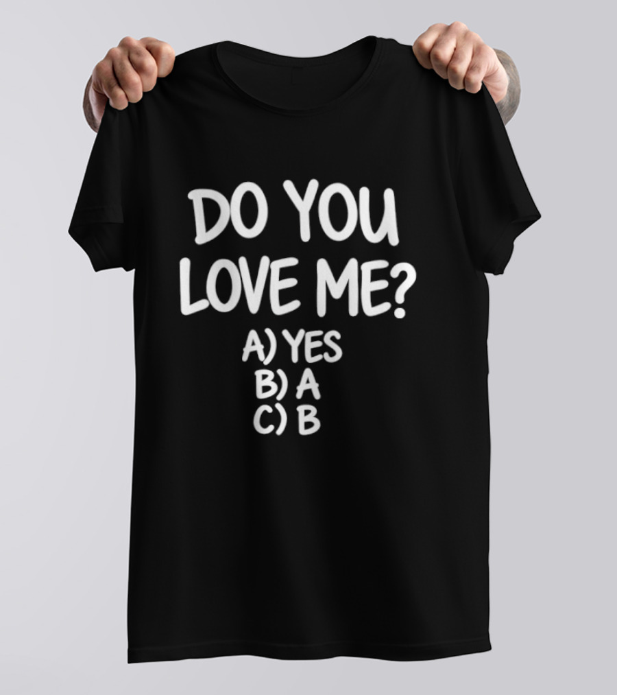 Do You Love Me A Yes B A C B T-Shirt