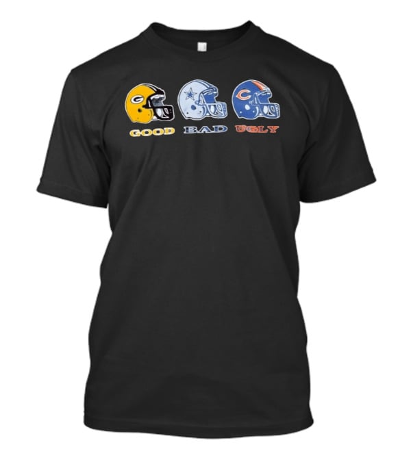 Green Bay Packers Good Dallas Cowboys Bad Chicago Bears Ugly Helmets T-Shirt