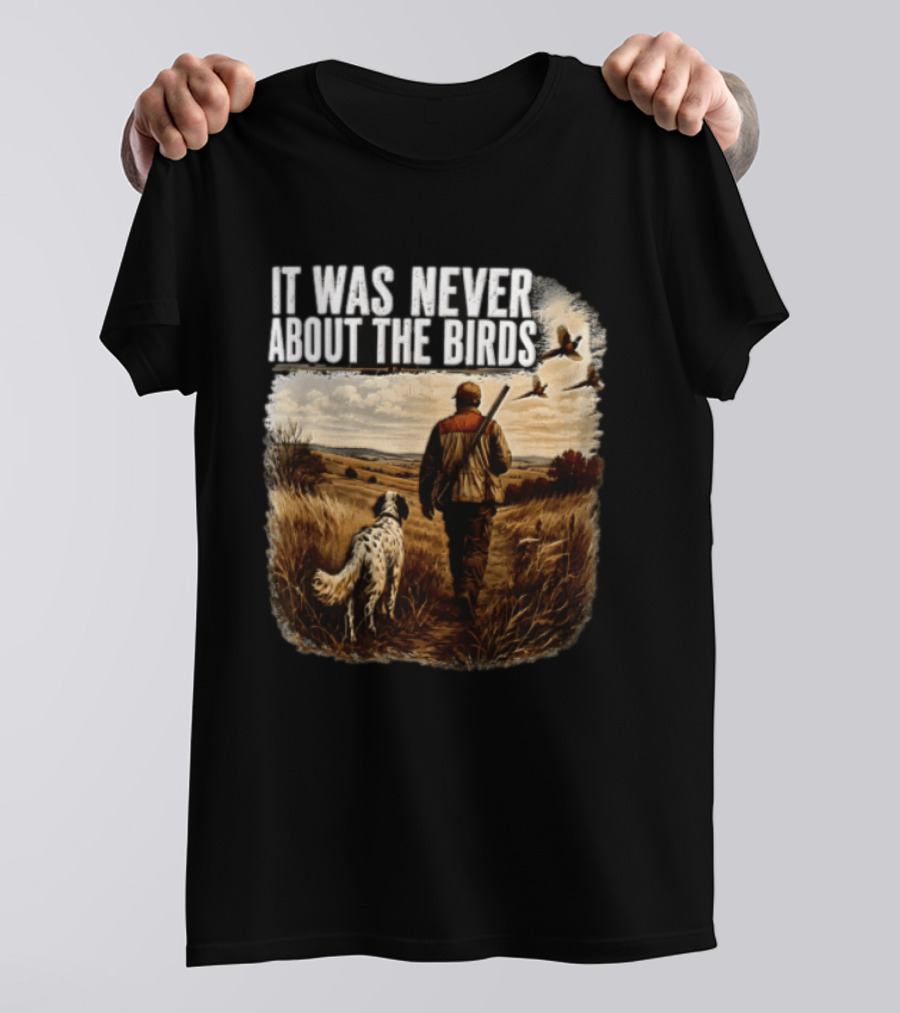 It Was Never About The Birds Hunter Dog Walking In Field With Flying Birds T-Shirt