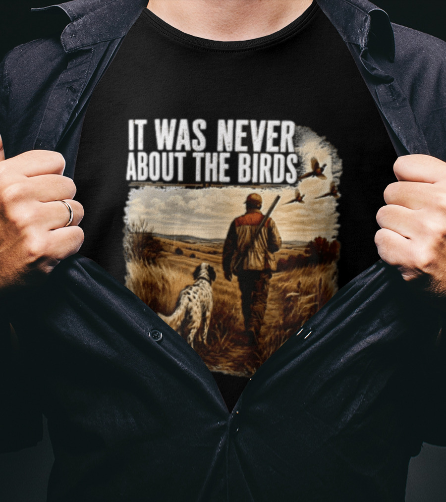 It Was Never About The Birds Hunter Dog Walking In Field With Flying Birds T-Shirt