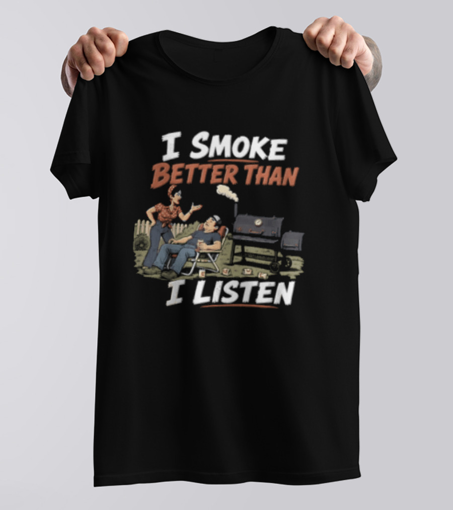 I Smoke Better Than I Listen Funny BBQ Grilling Humor T-Shirt