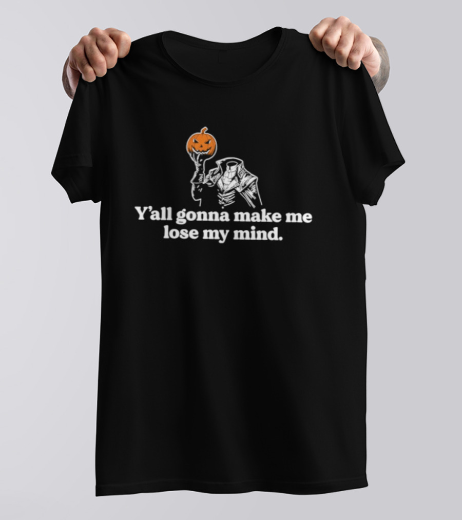 Y'all Gonna Make Me Lose My Mind Headless Horseman Pumpkin T-Shirt