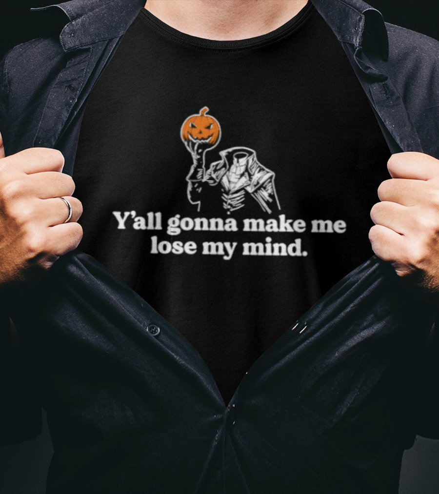 Y'all Gonna Make Me Lose My Mind Headless Horseman Pumpkin T-Shirt