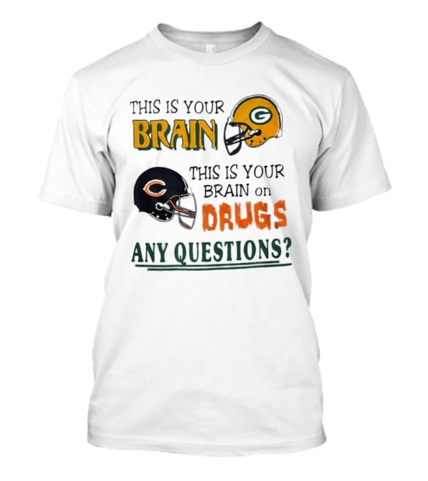 This Is Your Brain Green Bay Packers Helmet Brain On Drugs Chicago Bears Helmet Any Questions T-Shirt