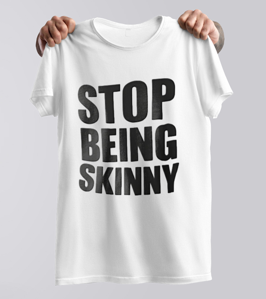 Stop Being Skinny Bold Lettered T-Shirt