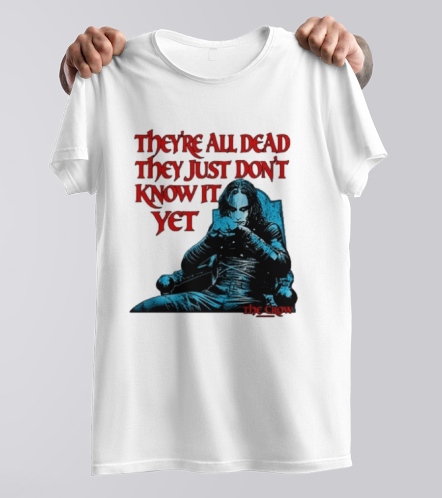 The Crow 1994 They're All Dead They Just Don't Know It Yet T-Shirt